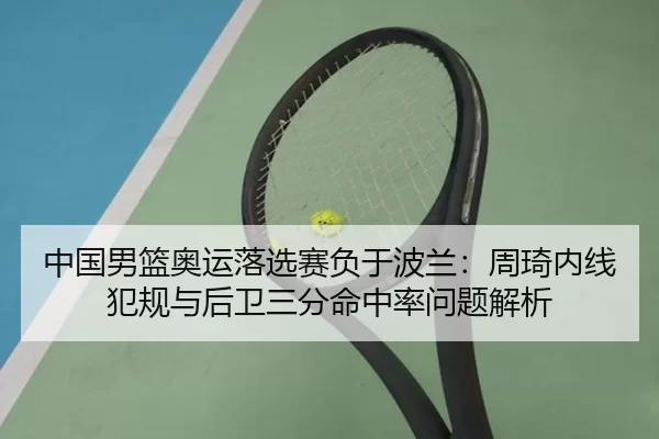 中国男篮奥运落选赛负于波兰：周琦内线犯规与后卫三分命中率问题解析